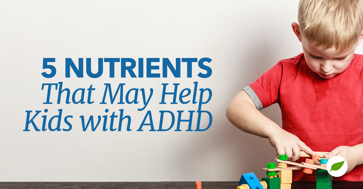 5 Nutrients That Can Help Kids Labeled With ADHD