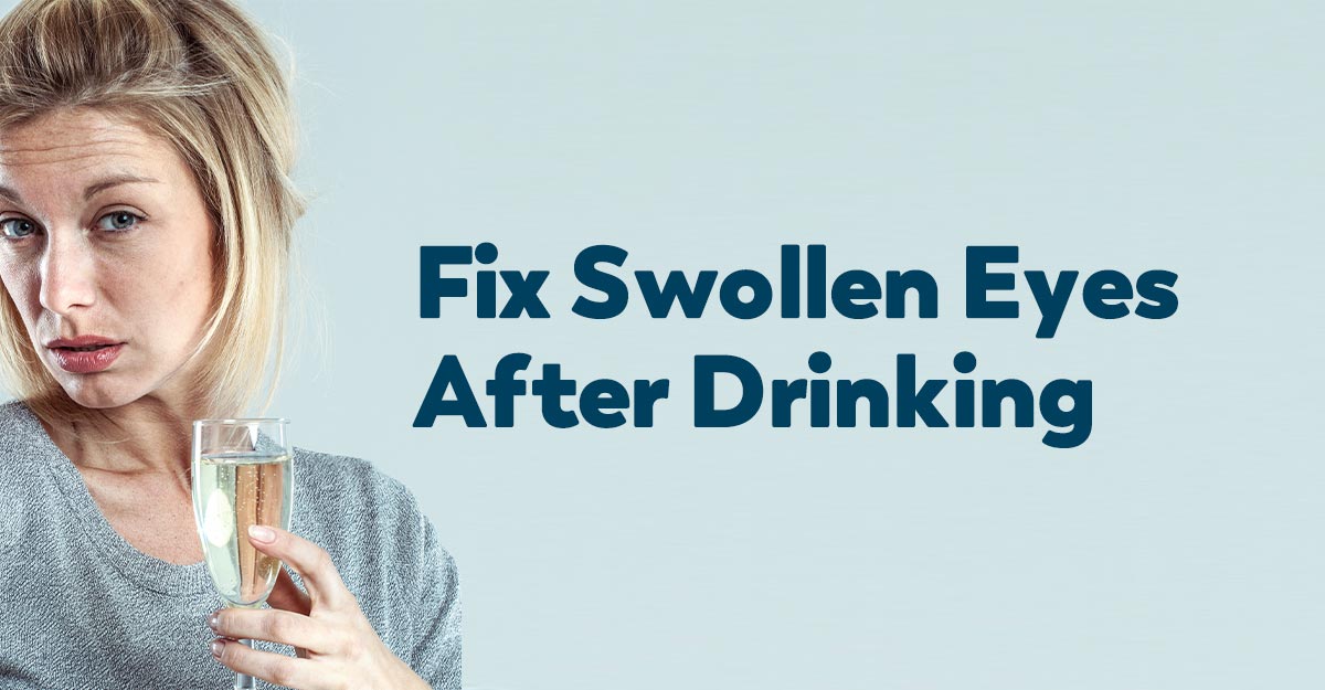 How to Deal With Swollen Eyes After Drinking Alcohol
