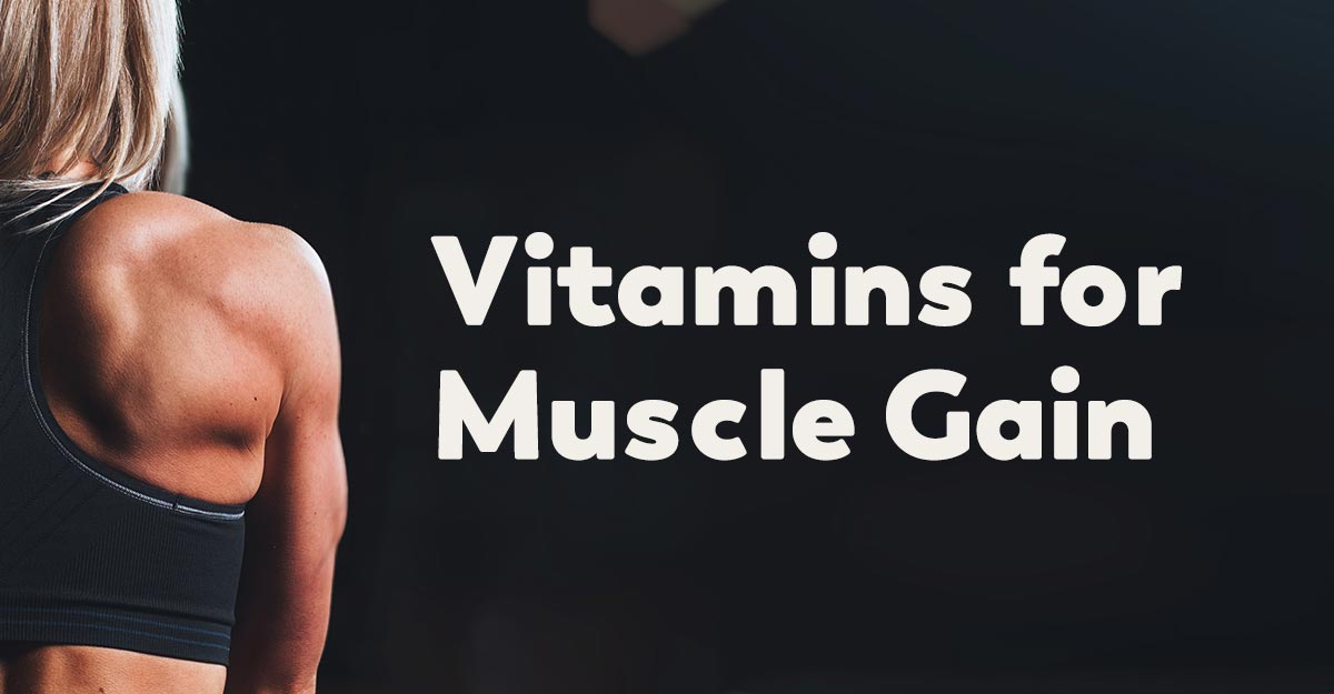 The Best Vitamins and Nutrients For Muscle Gain